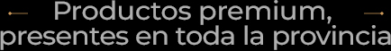 Productos premium, presentes en toda la provincia